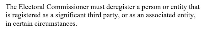 Image text: The Electoral Commissioner must deregister a person or entity that is registered as a significant third party, or as an associated entity, in certain circumstances.