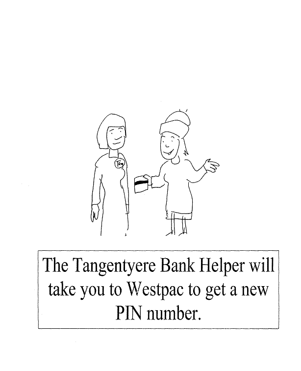 The Tangentyere Bank Helper will take you to Westpac to get a new PIN number.