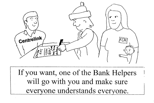 If you want, one of the Bank Helpers will go with you and make sure everyone understands everyone